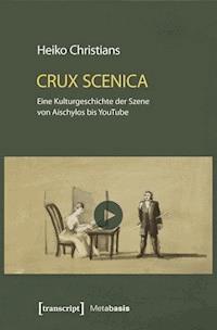Crux Scenica - Eine Kulturgeschichte der Szene von Aischylos bis YouTube - Heiko Christians - ebook