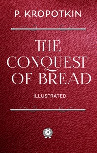 The Conquest of Bread. Illustrated - Kropotkin 	Peter - ebook