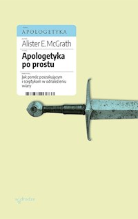 Apologetyka po prostu. Jak pomóc poszukującym i sceptykom w odnalezieniu wiary - Alister E McGrath - ebook