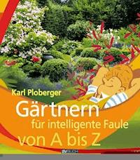 Gärtnern für intelligente Faule von A bis Z - Karl Ploberger - ebook