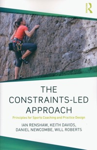 The Constraints-Led Approach - Renshaw Ian, Davids Keith, Newcombe Daniel, Roberts Will - książka