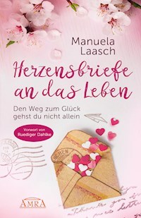 HERZENSBRIEFE AN DAS LEBEN. Den Weg zum Glück gehst du nicht allein - Manuela Laasch - ebook
