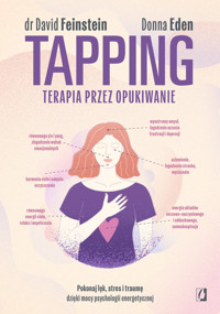 Tapping. Terapia przez opukiwanie. Pokonaj lęk, stres i traumę dzięki mocy psychologii energetycznej - dr David Feinstein, Donna Eden - książka
