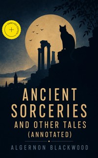 Ancient Sorceries and Other Tales (Annotated) - Algernon Blackwood - ebook