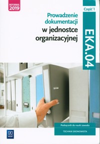 Prowadzenie dokumentacji w jednostce organizacyjnej Kwalifikacja EKA.04 Podręcznik do nauki zawodu technik ekonomista Część 1 - Dębski Paweł, Ablewicz Joanna, Dębski damian, Śliżewska Joanna - książka