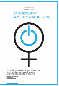 Empowerment w polityce społecznej Koncepcja women’s empowerment jako kategoria wyjaśniająca akt - Bieniecka Sabina, Piątek Krzysztof - książka