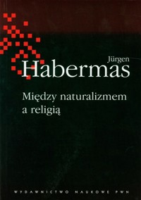 Między naturalizmem a religią - Jürgen Habermas - książka