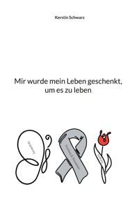Mir wurde mein Leben geschenkt, um es zu leben - Kerstin Schwarz - ebook