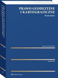 Prawo geodezyjne i kartograficzne. Komentarz [PRZEDSPRZEDAŻ] - Dariusz Felcenloben - książka
