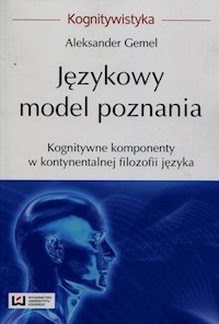 Językowy model poznania Kognitywne komponenty w kontynentalnej filozofii języka - Aleksander Gemel - książka