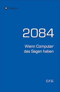 2084 - Wenn Computer das Sagen haben - C.F. G. - ebook