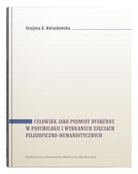 Człowiek jako podmiot dyskursu w psychologii i wybranych ujęciach filozoficzno-humanistycznych - Kwiatkowska Grażyna E. - książka