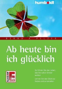 Ab heute bin ich glücklich - Bernd A. Pelzer - ebook