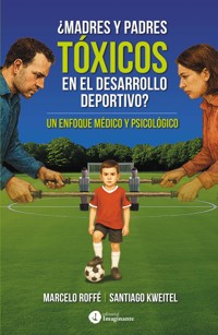 ¿Madres y padres tóxicos en el desarrollo deportivo? - Marcelo Roffé - ebook