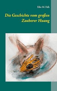 Die Geschichte vom großen Zauberer Huang - Eike M. Falk - ebook