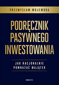Podręcznik pasywnego inwestowania. Jak racjonalnie pomnażać majątek - Przemysław Wojewoda - książka