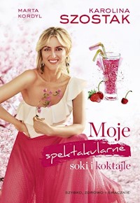 Moje spektakularne soki i koktajle - Karolina Szostak - ebook + książka