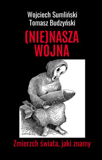 (Nie)Nasza wojna. Zmierzch świata, jaki znamy - Wojciech Sumliński Tomasz Budzyński - książka