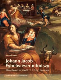 Johann Jacob Eybelwieser młodszy. Wrocławski malarz doby baroku - Marek Kwaśny - książka