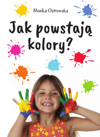 Jak powstają kolory? - Monika Ostrowska - książka