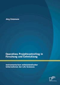 Operatives Projektcontrolling in Forschung und Entwicklung: Instrumentarium mittelständischer Unternehmen der Life Sciences - Jörg Zotzmann - ebook