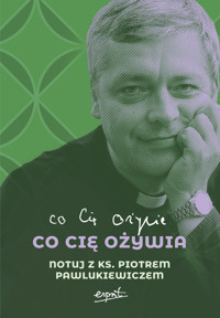 Co cię ożywia. Notuj z ks. Piotrem Pawlukiewiczem - zbiorowa praca - książka