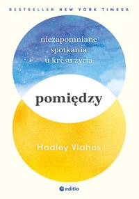Pomiędzy. Niezapomniane spotkania u kresu życia - Vlahos Hadley, RN - ebook