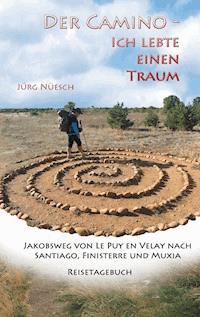 Der Camino - ich lebte einen Traum - Jürg Nüesch - ebook