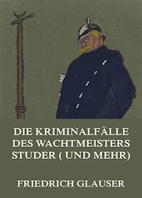 Die Kriminalfälle des Wachtmeisters Studer (und mehr) - Friedrich Glauser - ebook