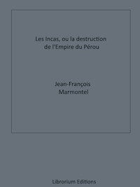 Les Incas, ou la Destruction de l'Empire du Pérou - Jean-François Marmontel - ebook