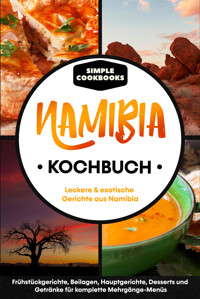 Namibia Kochbuch: Leckere & exotische Gerichte aus Namibia - Frühstücksgerichte, Beilagen, Hauptgerichte, Desserts und Getränke für komplette Mehrgänge-Menüs - Simple Cookbooks - ebook