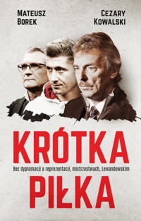 Krótka piłka. Bez dyplomacji o reprezentacji, mistrzostwach, Lewandowskim - Mateusz Borek, Cezary Kowalski - książka