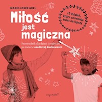 Miłość jest magiczna Przewodnik dla dzieci i rodziców po świecie osobistej duchowości - Arel Marie-Josée - książka
