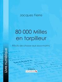 80 000 Milles en torpilleur - Ligaran - ebook