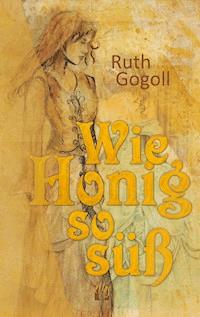Wie Honig so süß - Ruth Gogoll - ebook