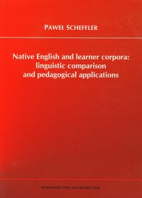 Native English and learner corpora: linguistic comparison and pedagogical applications - Scheffler Paweł - książka