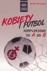 Kobiety i futbol. Kompleksowo od A do Ö - Jared Burzynski - książka