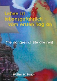 Leben ist lebensgefährlich - vom ersten Tag an - Walter W. Braun - ebook