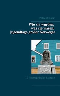 Wie sie wurden, was sie waren: Jugendtage großer Norweger - Peter Wenners - ebook