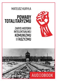 Powaby totalitaryzmu. Zarys historii intelektualnej komunizmu i faszyzmu - Mateusz Kuryła - audiobook