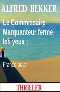 Le Commissaire Marquanteur ferme les yeux : France polar - Alfred Bekker - ebook
