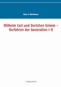 Wilhelm Carl und Dortchen Grimm - Vorfahren der Generation I-X - Klaus H. Wachtmann - ebook