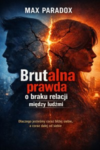 Brutalna prawda o braku relacji między ludźmi - Dlaczego jesteśmy coraz bliżej siebie, a coraz dalej od siebie - Max Paradox - ebook