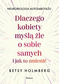 Dlaczego kobiety myślą źle o sobie samych i jak to zmienić - Betsy Holmberg - ebook + książka