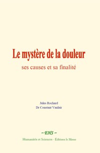 Le mystère de la douleur : ses causes et sa finalité - Jules Rochard - ebook