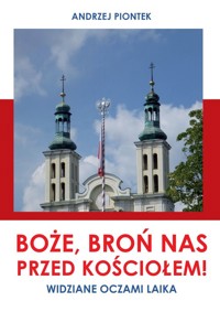 Boże, broń nas przed kościołem! Widziane oczami laika - Piontek Andrzej - książka