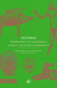 Celtowie. Przewodnik po legendach, elfach i mitycznych krainach