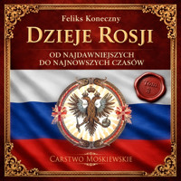 Dzieje Rosji. Od najdawniejszych do najnowszych czasów. Część 3: Carstwo Moskiewskie - Feliks Koneczny - audiobook