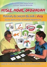 Myślę, mówię, opowiadam Materiały do ćwiczeń dla osób z afazją - Szłapa Katarzyna, Tomasik Iwona - książka