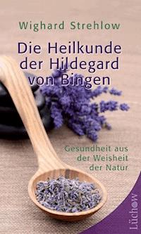 Die Heilkunde der Hildegard von Bingen - Wighard Strehlow - ebook